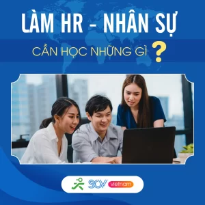 Làm HR & NHÂN SỰ Cần Học Những Gì Để THÀNH CÔNG
